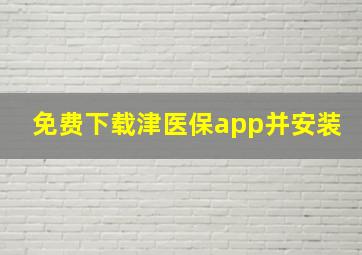 免费下载津医保app并安装