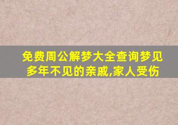 免费周公解梦大全查询梦见多年不见的亲戚,家人受伤