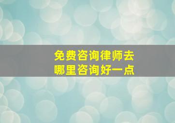 免费咨询律师去哪里咨询好一点