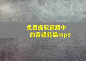 免费提取视频中的音频转换mp3