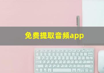 免费提取音频app