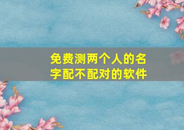 免费测两个人的名字配不配对的软件