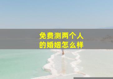 免费测两个人的婚姻怎么样