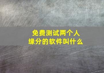 免费测试两个人缘分的软件叫什么