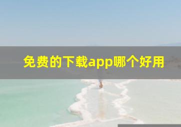 免费的下载app哪个好用