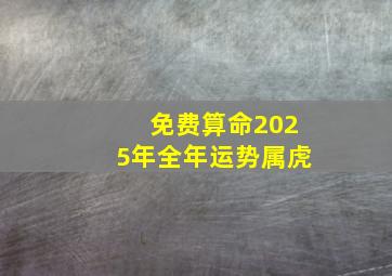 免费算命2025年全年运势属虎