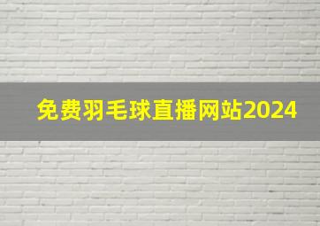 免费羽毛球直播网站2024