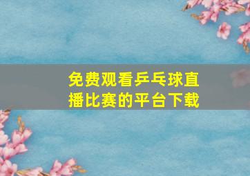 免费观看乒乓球直播比赛的平台下载