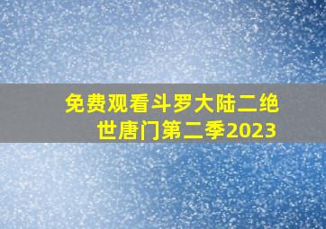 免费观看斗罗大陆二绝世唐门第二季2023