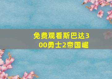 免费观看斯巴达300勇士2帝国崛