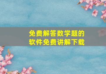 免费解答数学题的软件免费讲解下载