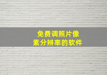 免费调照片像素分辨率的软件