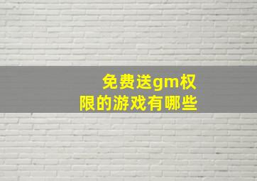 免费送gm权限的游戏有哪些