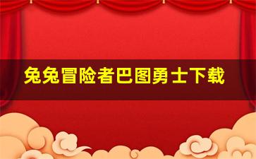 兔兔冒险者巴图勇士下载