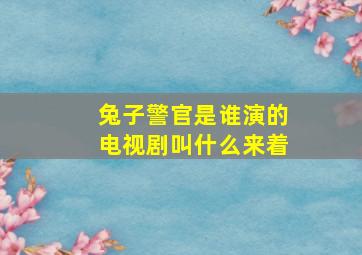 兔子警官是谁演的电视剧叫什么来着