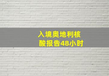 入境奥地利核酸报告48小时