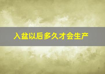 入盆以后多久才会生产