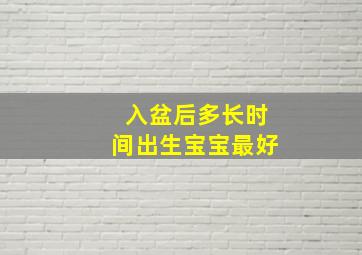 入盆后多长时间出生宝宝最好