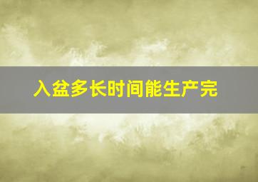 入盆多长时间能生产完