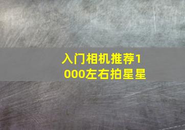 入门相机推荐1000左右拍星星