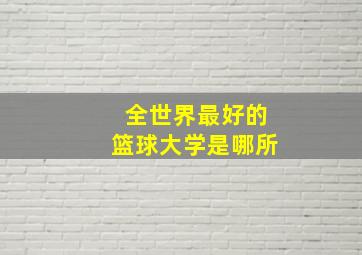 全世界最好的篮球大学是哪所