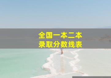 全国一本二本录取分数线表