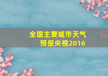 全国主要城市天气预报央视2016