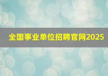 全国事业单位招聘官网2025