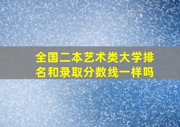 全国二本艺术类大学排名和录取分数线一样吗