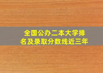 全国公办二本大学排名及录取分数线近三年