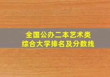 全国公办二本艺术类综合大学排名及分数线