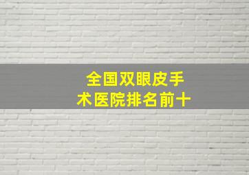 全国双眼皮手术医院排名前十