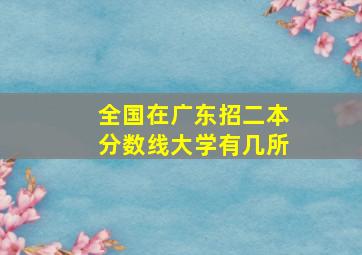 全国在广东招二本分数线大学有几所