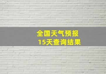 全国天气预报15天查询结果