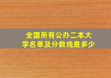 全国所有公办二本大学名单及分数线是多少