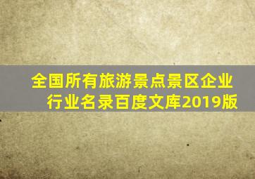 全国所有旅游景点景区企业行业名录百度文库2019版