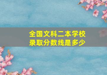 全国文科二本学校录取分数线是多少