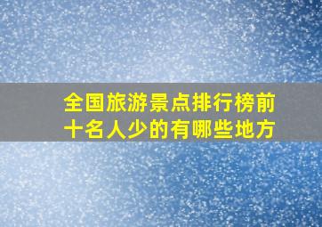 全国旅游景点排行榜前十名人少的有哪些地方