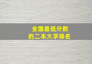 全国最低分数的二本大学排名