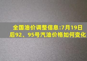 全国油价调整信息:7月19日后92、95号汽油价格如何变化