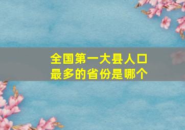 全国第一大县人口最多的省份是哪个