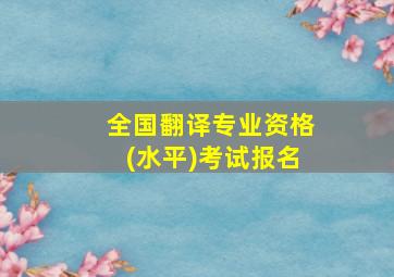 全国翻译专业资格(水平)考试报名