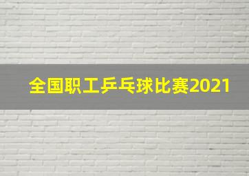 全国职工乒乓球比赛2021