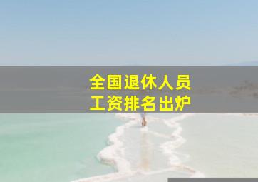 全国退休人员工资排名出炉