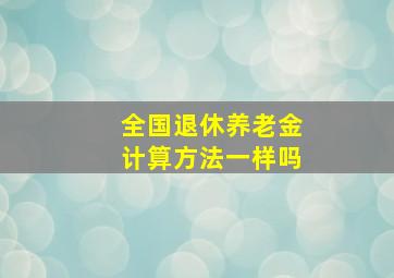 全国退休养老金计算方法一样吗