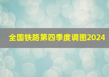 全国铁路第四季度调图2024