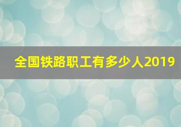 全国铁路职工有多少人2019