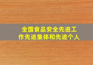 全国食品安全先进工作先进集体和先进个人