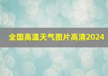 全国高温天气图片高清2024