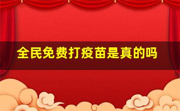 全民免费打疫苗是真的吗